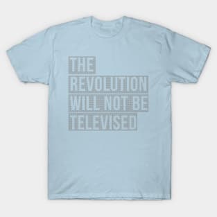 THE REVOLUTION WILL NOT BE TELEVISED T-Shirt